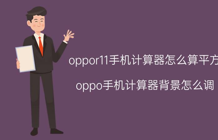 oppor11手机计算器怎么算平方 oppo手机计算器背景怎么调？